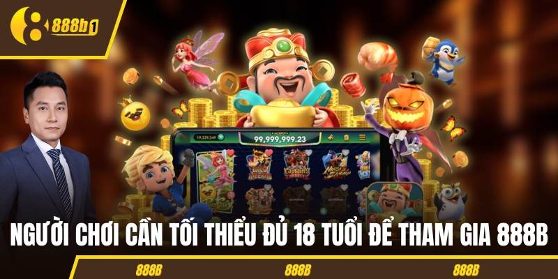 Người chơi cần tối thiểu đủ 18 tuổi để tham gia 888B 