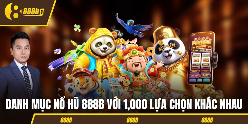 Sân chơi nổ hũ 888B với 1,000 lựa chọn khác nhau