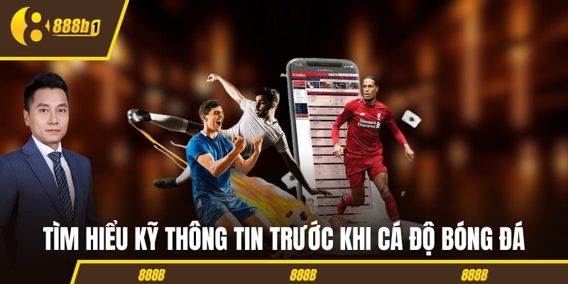 Tìm hiểu kỹ thông tin trước khi cá độ bóng đá