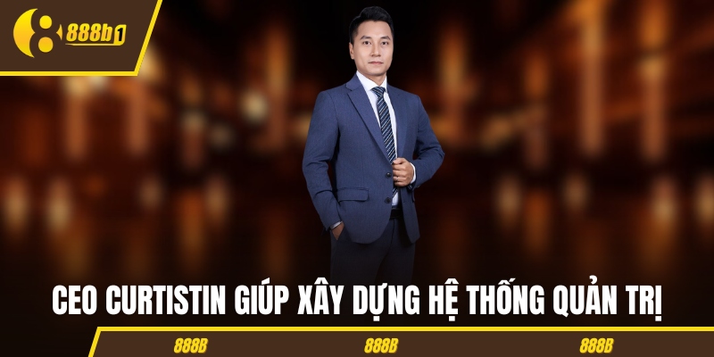 CEO CurtisTin giúp xây dựng hệ thống quản trị 
