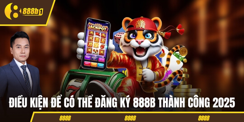 Điều kiện để có thể đăng ký 888B thành công 2025