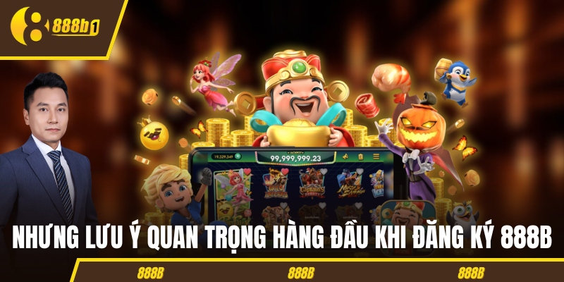 Nhưng lưu ý quan trọng hàng đầu khi đăng ký 888B