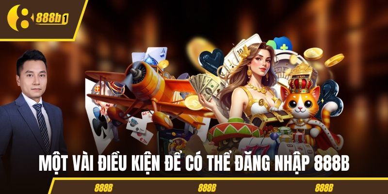 Một vài điều kiện để có thể đăng nhập 888B