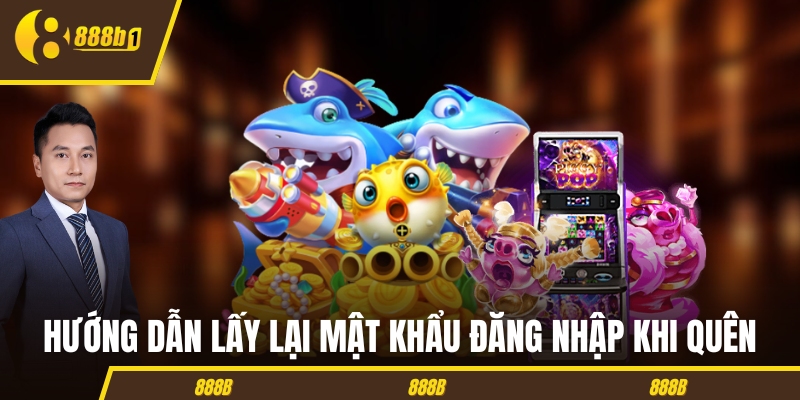 Hướng dẫn lấy lại mật khẩu đăng nhập 888B khi quên