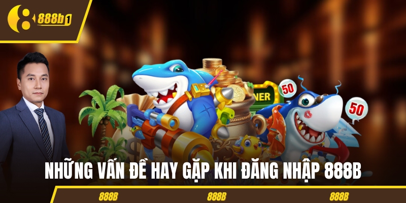 Những vấn đề hay gặp khi đăng nhập 888B