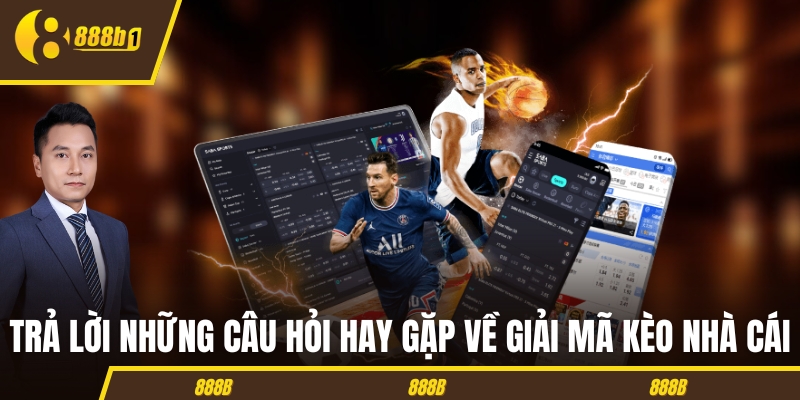 Trả lời những câu hỏi hay gặp về giải mã kèo nhà cái
