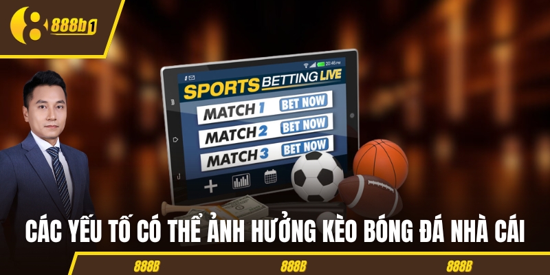 Các yếu tố có thể ảnh hưởng kèo bóng đá nhà cái