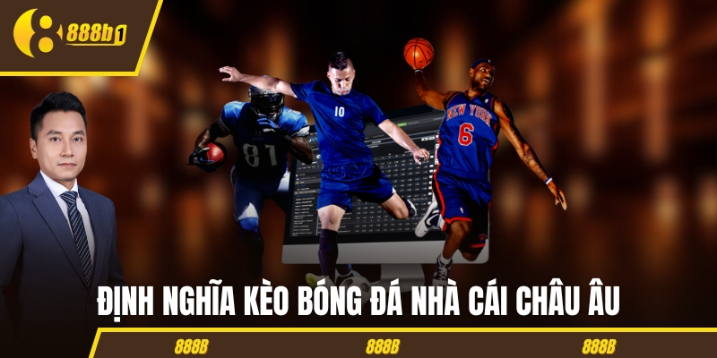 Định nghĩa kèo bóng đá nhà cái châu Âu