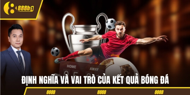 Định nghĩa và vai trò của kết quả bóng đá