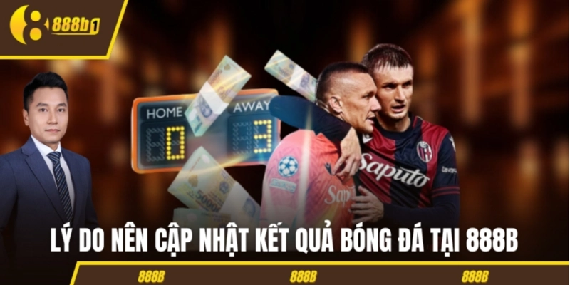 Lý do nên cập nhật kết quả bóng đá tại 888B
