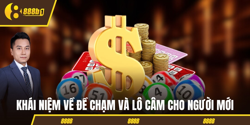 Khái niệm về đề chạm và lô câm cho người mới