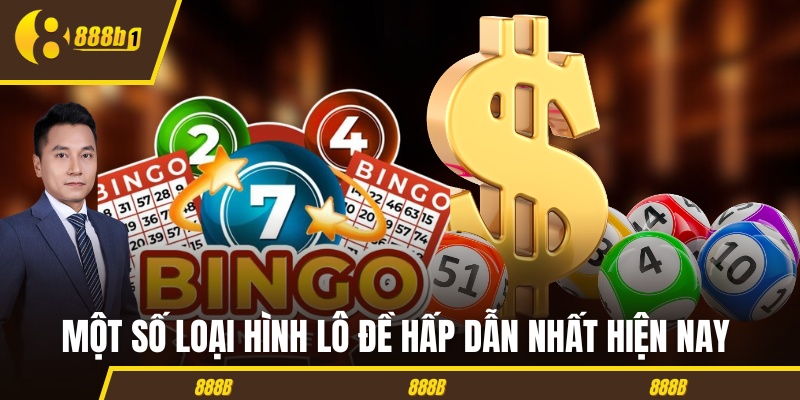 Một số loại hình lô đề hấp dẫn nhất hiện nay 