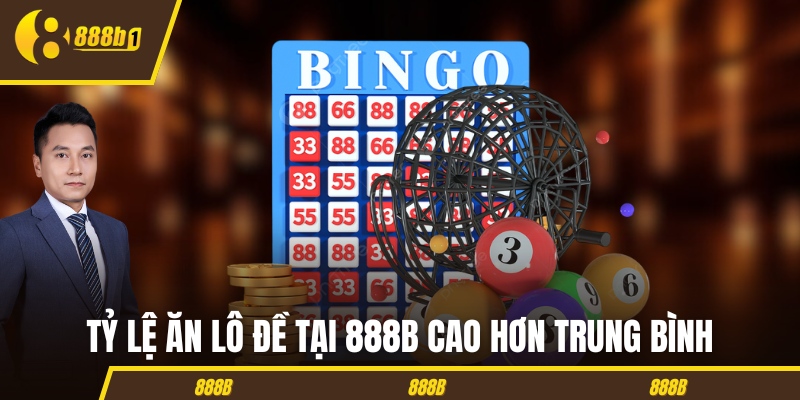 Tỷ lệ ăn lô đề tại 888B cao hơn trung bình