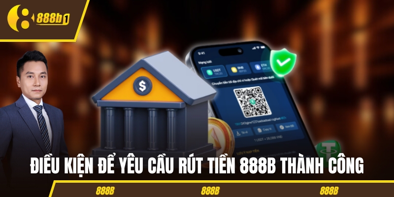 Điều kiện để yêu cầu rút tiền 888B thành công 