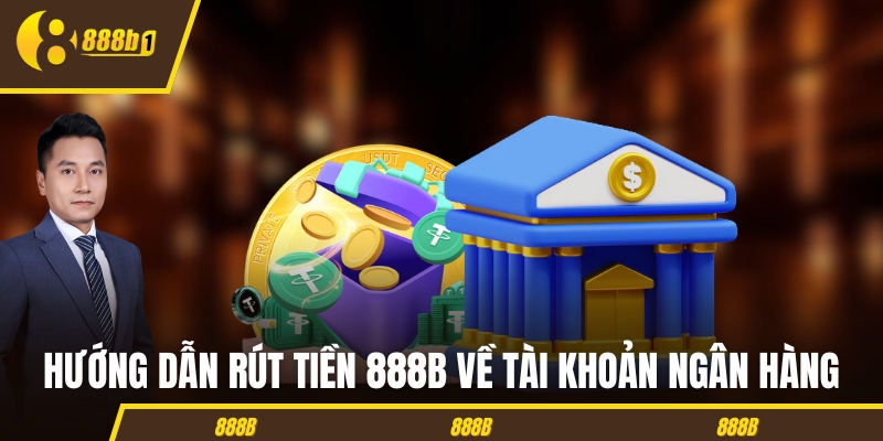 Hướng dẫn rút tiền 888B về tài khoản ngân hàng