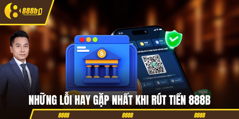 Những lỗi hay gặp nhất khi rút tiền 888B