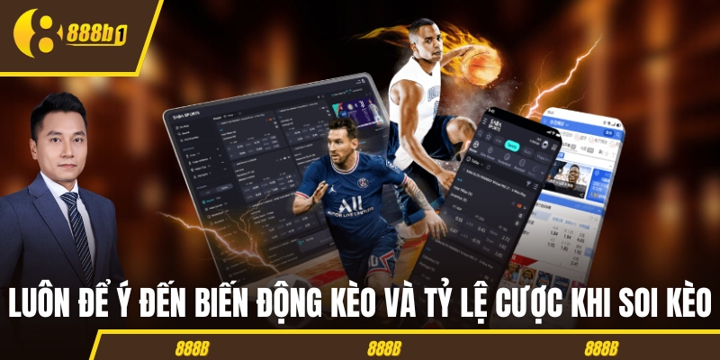Luôn để ý đến biến động kèo và tỷ lệ cược khi soi kèo