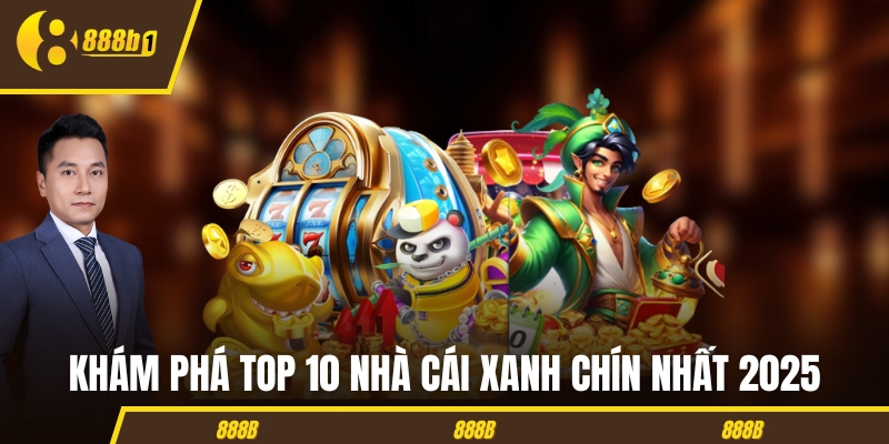 Khám phá top 10 nhà cái xanh chín và uy tín nhất 2025