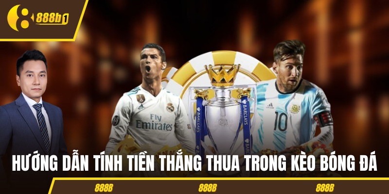 Tính tiền thắng thua trong kèo bóng đá tại 888B